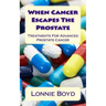 When Cancer Escapes The Prostate: Treatments For Advanced Prostate Cancer