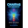 Chakras for Beginners: The Complete Guide to Awaken and Balance your Chakras, Learn to Chakra Meditation Techniques of Yoga Therapy, and Achieve Highe