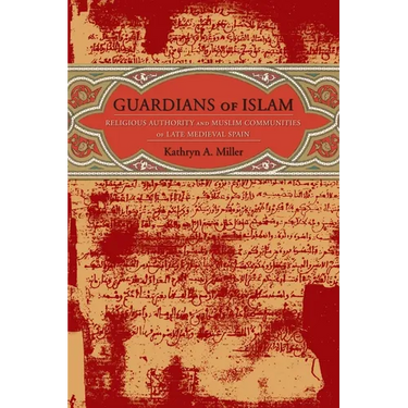 Guardians of Islam: Religious Authority and Muslim Communities of Late Medieval Spain