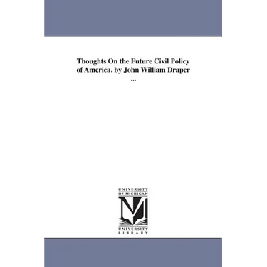 Thoughts On the Future Civil Policy of America. by John William Draper ...