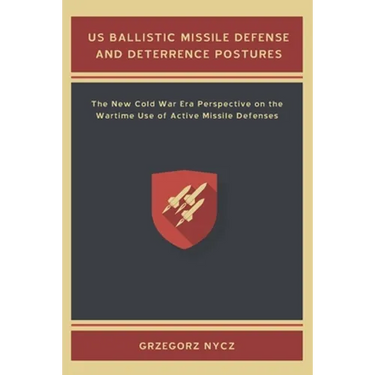 US Ballistic Missile Defense and Deterrence Postures: The New Cold War Era Perspective on the Wartime Use of Active Missile Defenses
