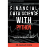 Financial Data Science with Python: An Integrated Approach to Analysis, Modeling, and Machine Learning