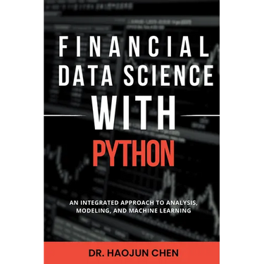 Financial Data Science with Python: An Integrated Approach to Analysis, Modeling, and Machine Learning