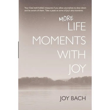 More Life Moments with Joy: Take another moment for Joy in your day.