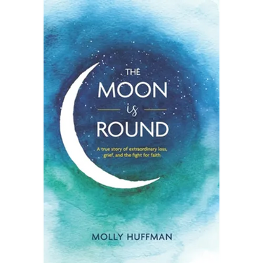 The Moon Is Round: A True Story of Extraordinary Loss, Grief, and the Fight for Faith