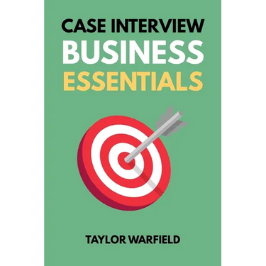 Case Interview Business Essentials: Your 2-Hour MBA to Ace Consulting Interviews