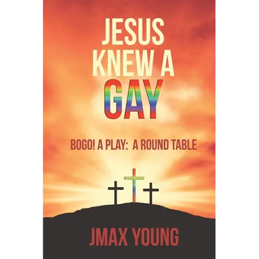 Jesus Knew A Gay: BOGO! A Play: A Round Table