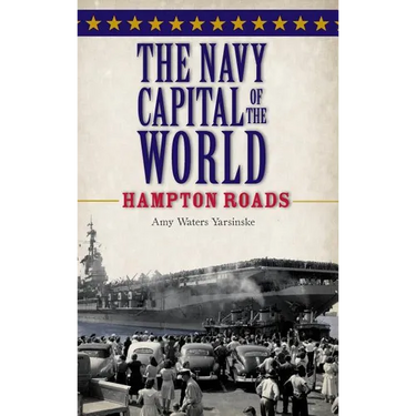 The Navy Capital of the World: Hampton Roads