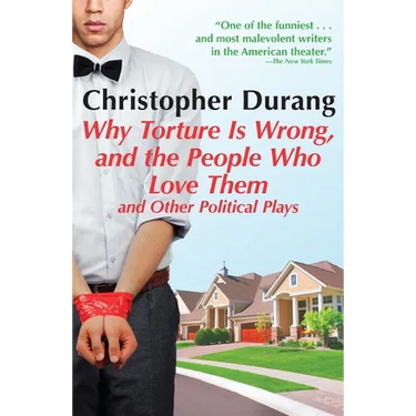 Why Torture Is Wrong, and the People Who Love Them: And Other Political Plays