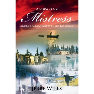 Alaska Is My Mistress: Alaska's Allure-Beautiful and Dangerous