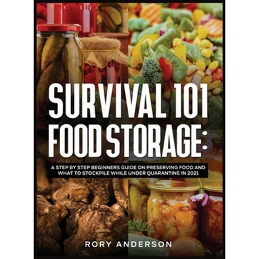 Survival 101 Food Storage: A Step by Step Beginners Guide on Preserving Food and What to Stockpile While Under Quarantine in 2021