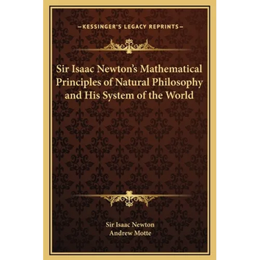 Sir Isaac Newton's Mathematical Principles of Natural Philosophy and His System of the World