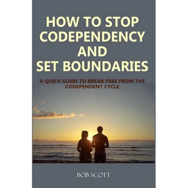 How to Stop Codependency And Set Boundaries: A Quick Guide to Break Free from The Co-dependent Cycle