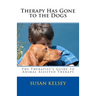 Therapy Has Gone to the Dogs: The Therapist's Guide to Animal Assisted Therapy