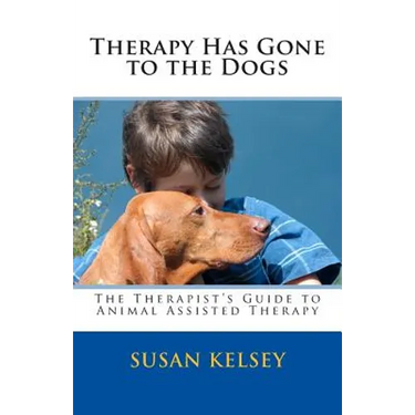 Therapy Has Gone to the Dogs: The Therapist's Guide to Animal Assisted Therapy