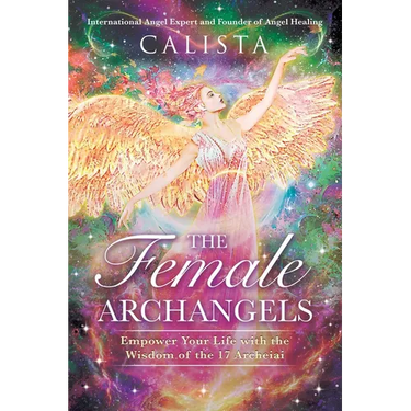 The Female Archangels: Empower Your Life with the Wisdom of the 17 Archeiai