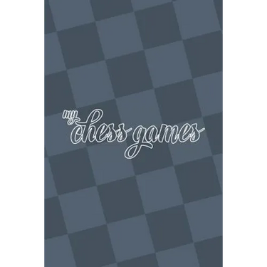 My Chess Games: Chess Notation Book and Chess Scorebook