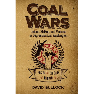 Coal Wars: Unions, Strikes, and Violence in Depression-Era Central Washington