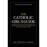 The Catholic Girl's Guide: Counsels and Devotions for Girls in the Ordinary Walks of Life