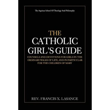 The Catholic Girl's Guide: Counsels and Devotions for Girls in the Ordinary Walks of Life