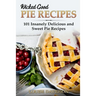 Wicked Good Pie Recipes: 101 Insanely Delicious and Sweet Pie Recipes