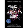 Memoir of a Mangled Mind: How Concealing My Dissociative Identity Disorder Unleashed Multiple Personalities