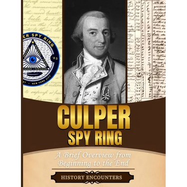 Culper Spy Ring: A Brief Overview from Beginning to the End
