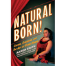 Natural Born! Deluxe Color Edition: Circus, Sideshow and the Art of Being Human