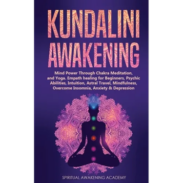 Kundalini Awakening: Mind Power Through Chakra Meditation, and Yoga. Empath healing for Beginners, Psychic Abilities, Intuition, Astral Travel, Mindfu