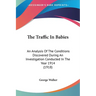 The Traffic In Babies: An Analysis Of The Conditions Discovered During An Investigation Conducted In The Year 1914 (1918)