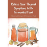 Relieve Your Thyroid Symptoms With Fermented Food: Ideas And Recipes Of Fermented Food: Fermented Foods Recipes Carrots