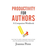 Productivity For Authors Workbook: Find Time to Write, Organize your Author Life, and Decide what Really Matters