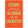 Lessons In Human Chemistry: Secrets To Relationships That Last Forever