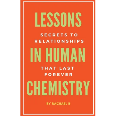 Lessons In Human Chemistry: Secrets To Relationships That Last Forever