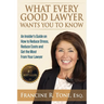 What Every Good Lawyer Wants You to Know: An Insider's Guide on How to Reduce Stress, Reduce Costs and Get the Most From Your Lawyer