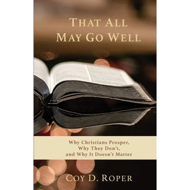 That All May Go Well: Why Christians Prosper, Why They Don't, and Why It Doesn't Matter