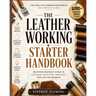 The Leatherworking Starter Handbook: Beginner Friendly Guide to Leather Crafting Process, Tips and Techniques