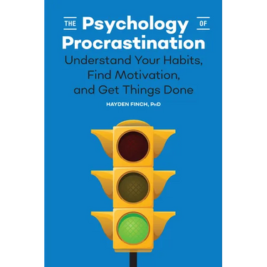The Psychology of Procrastination: Understand Your Habits, Find Motivation, and Get Things Done