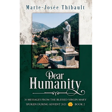 Dear Humanity - Book 2: 30 Messages From the Blessed Virgin Mary Spoken During Advent 2021