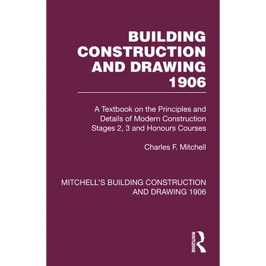 Building Construction and Drawing 1906: A Textbook on the Principles and Details of Modern Construction Stages 2, 3 and Honours Courses