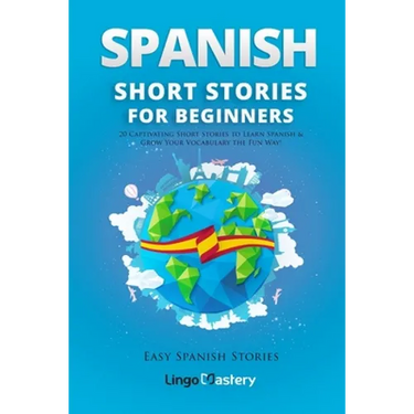 Spanish Short Stories for Beginners: 20 Captivating Short Stories to Learn Spanish & Grow Your Vocabulary the Fun Way!