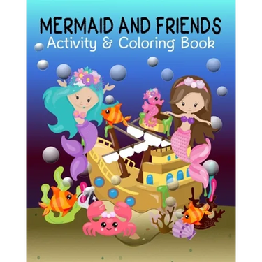 Mermaid and Friends: Mermaid Coloring and Activity Book for Mermaid Loving Kids; Fun Variety of Games Workbook for Mermaid Lovers; Perfect
