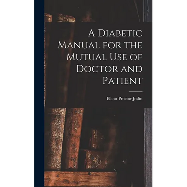 A Diabetic Manual for the Mutual Use of Doctor and Patient
