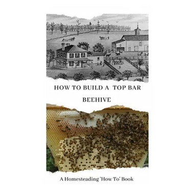 How to Build a Top Bar Beehive: A Homesteading 'How To' Book