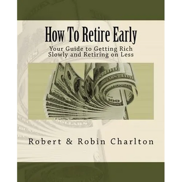 How To Retire Early: Your Guide to Getting Rich Slowly and Retiring on Less