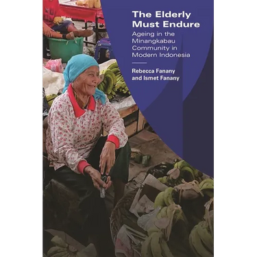 The Elderly Must Endure: Ageing in the Minangkabau Community in Modern Indonesia