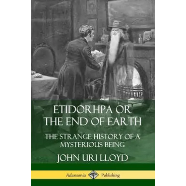Etidorhpa or the End of Earth: The Strange History of a Mysterious Being