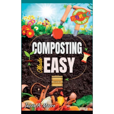 Composting Made Easy: Beginner's Guide to Quickly and Effortlessly Composting Kitchen Waste, Even in Your Apartment Boost Productivity and Soil Health