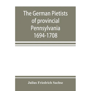 The German Pietists of provincial Pennsylvania: 1694-1708