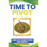Time to Pivot: And Do Something Different!